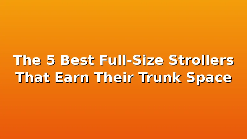 The 5 Best Full-Size Strollers That Earn Their Trunk Space - KiddieKnoll review with measurements and honest opinion