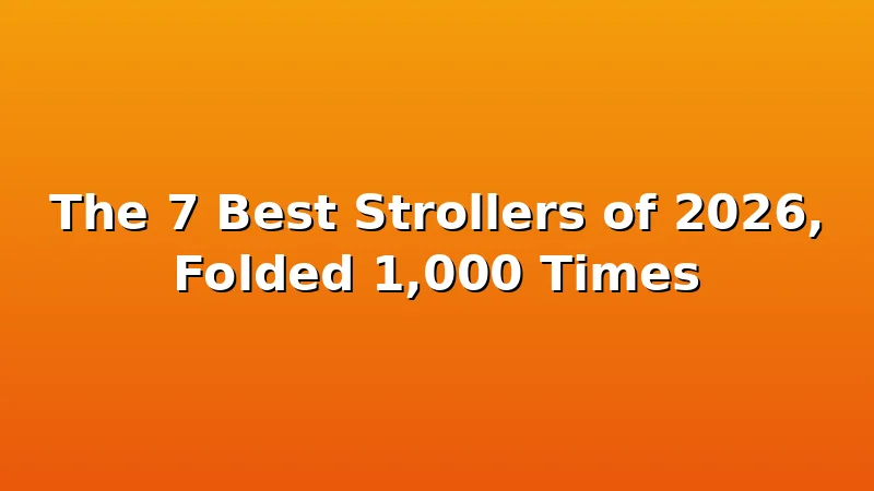 The 7 Best Strollers of 2026, Folded 1,000 Times - KiddieKnoll review with measurements and honest opinion
