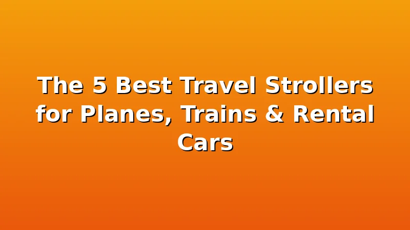 The 5 Best Travel Strollers for Planes, Trains & Rental Cars - KiddieKnoll review with measurements and honest opinion